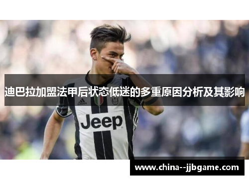 迪巴拉加盟法甲后状态低迷的多重原因分析及其影响