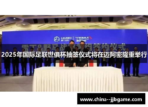 2025年国际足联世俱杯抽签仪式将在迈阿密隆重举行