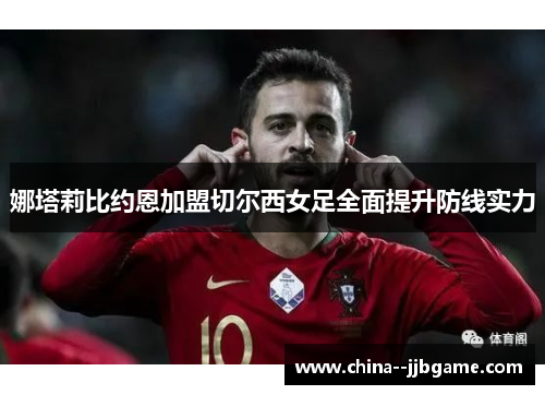 娜塔莉比约恩加盟切尔西女足全面提升防线实力